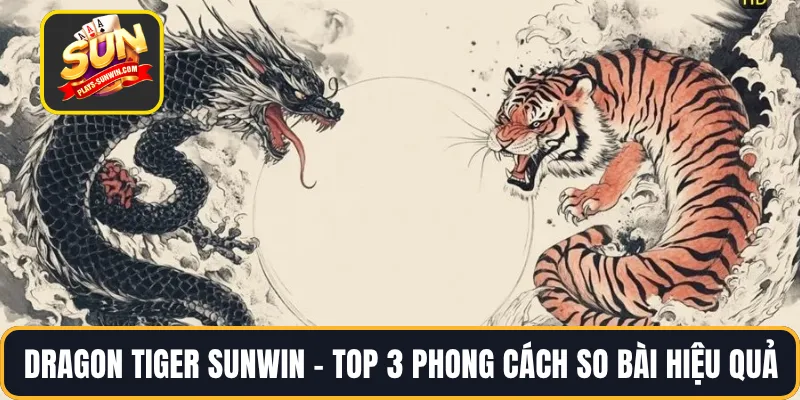 Dragon Tiger SUNWIN – Top 3 Phong Cách So Bài Hiệu Quả