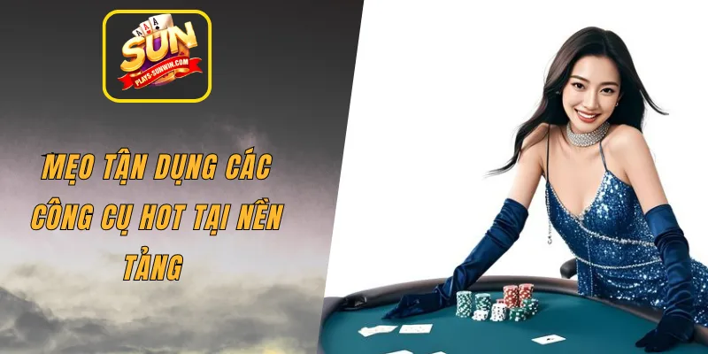 Mẹo tận dụng các công cụ hot tại nền tảng 